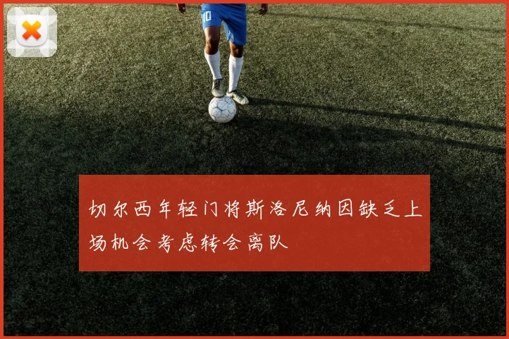 切尔西年轻门将斯洛尼纳因缺乏上场机会考虑转会离队