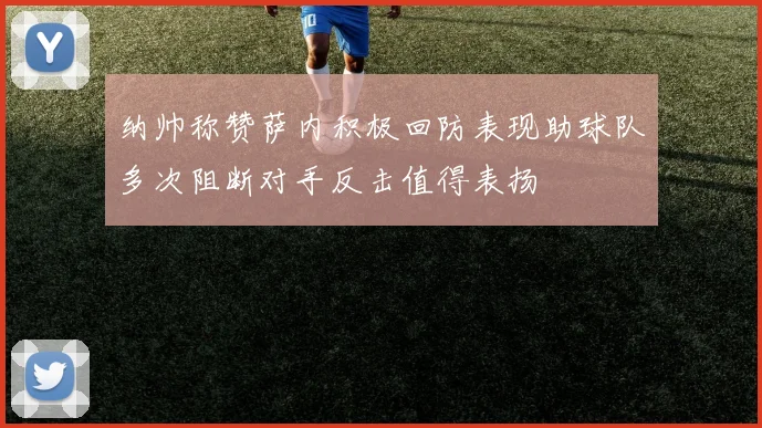 纳帅称赞萨内积极回防表现助球队多次阻断对手反击值得表扬