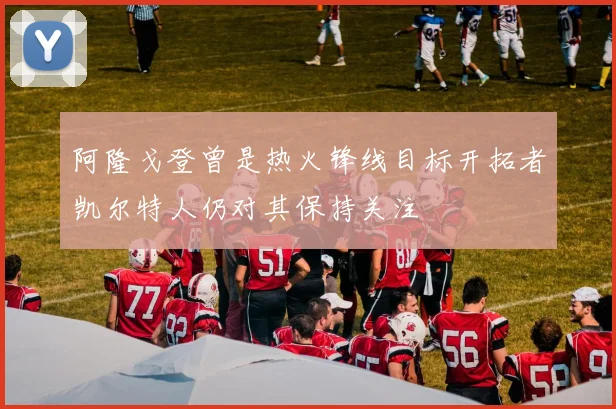 阿隆戈登曾是热火锋线目标开拓者凯尔特人仍对其保持关注
