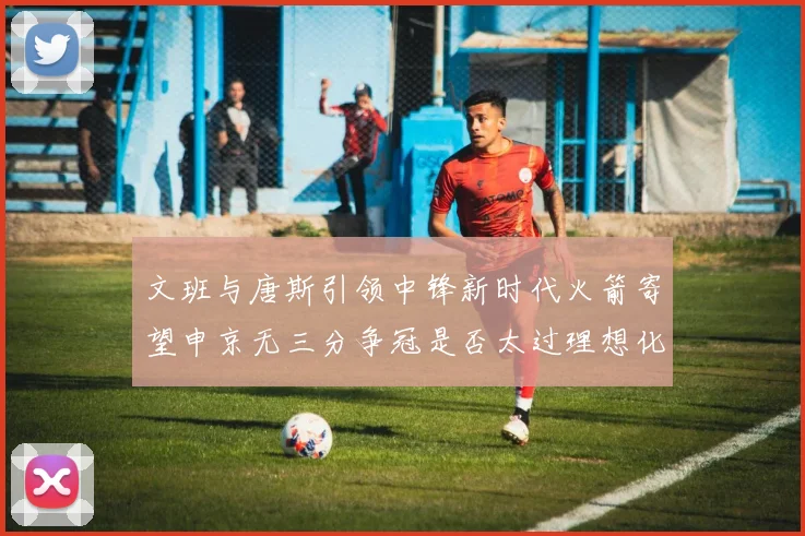 文班与唐斯引领中锋新时代火箭寄望申京无三分争冠是否太过理想化